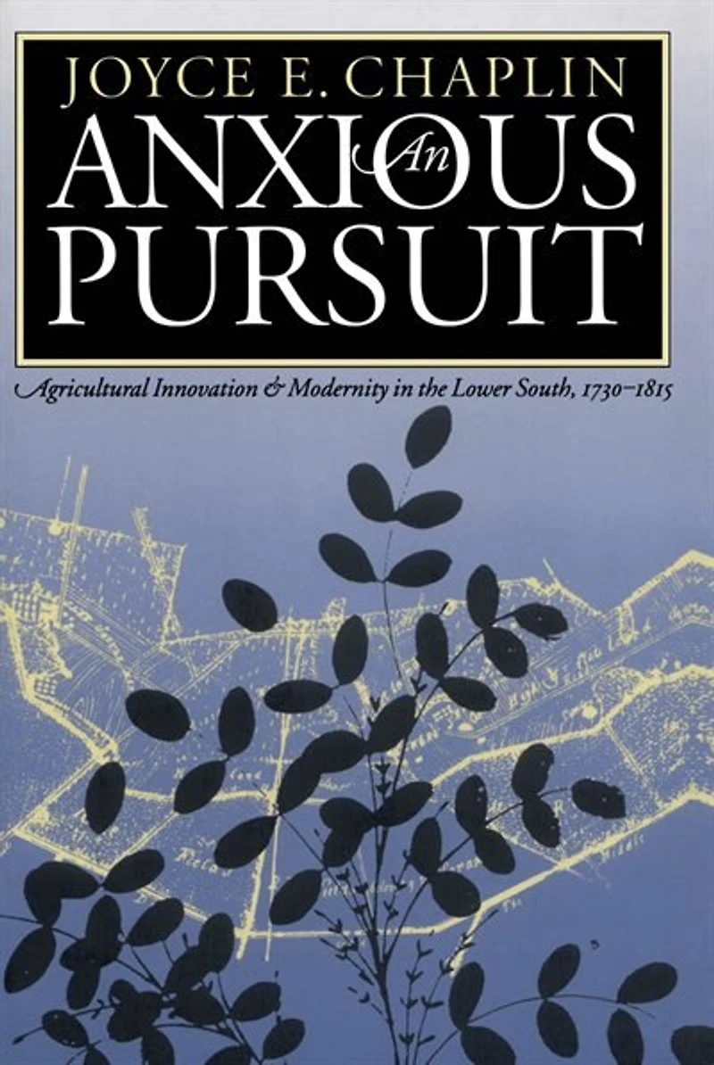 An Anxious Pursuit: Agricultural Innovation and Modernity the Lower South, 1730-1815