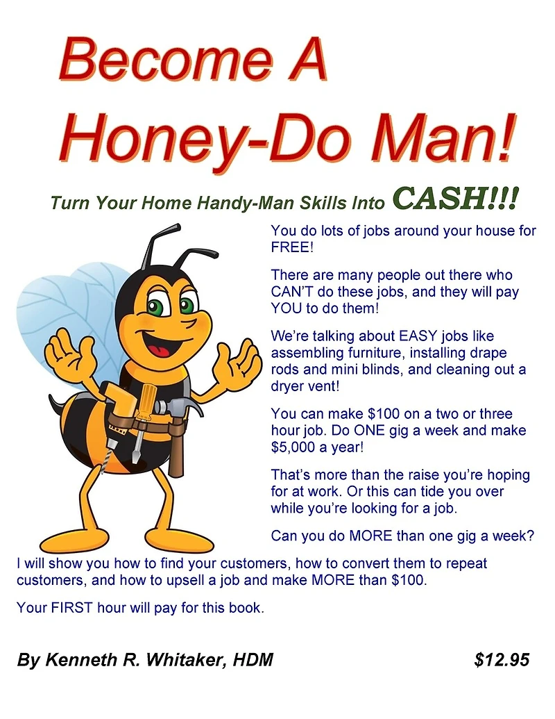 Become A Honey-Do Man!: Turn Your Home Handy-Man Skills Into CASH!!!