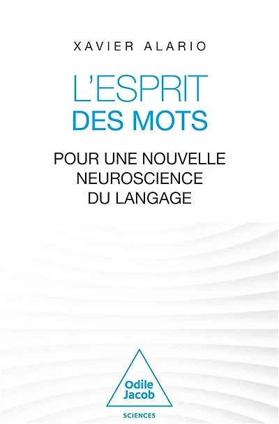 L' esprit des mots: pour une nouvelle neuroscience du langage