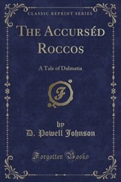 The Accurséd Roccos: A Tale of Dalmatia (Classic Reprint)