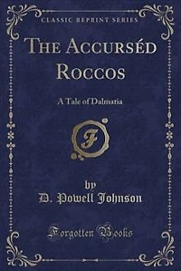 The Accurséd Roccos: A Tale of Dalmatia (Classic Reprint)