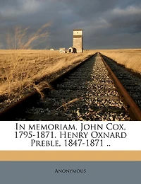 Memoriam: John Cox, 1795-1871, And, Henry Oxnard Preble, 1847-1871 (Classic Reprint)