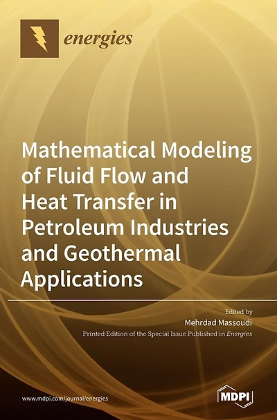 Mathematical Modeling of Fluid Flow and Heat Transfer in Petroleum Industries and Geothermal Applications
