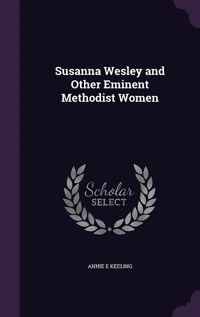 Susanna Wesley and Other Eminent Methodist Women (Classic Reprint)