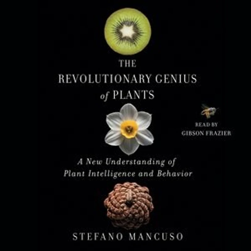 The Revolutionary Genius of Plants: A New Understanding Plant Intelligence and Behavior