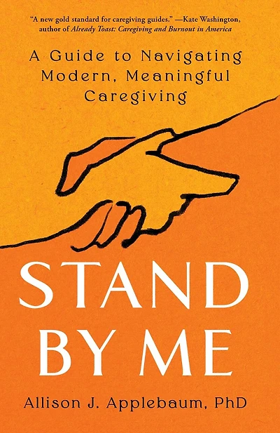 Stand By Me: A Guide to Navigating Modern, Meaningful Caregiving