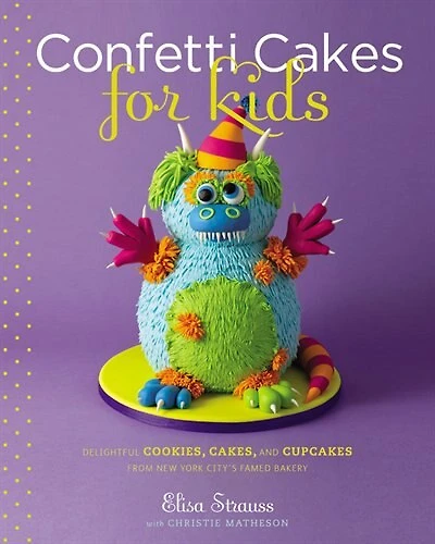 Confetti Cakes For Kids: Delightful Cookies, Cakes, And Cupcakes From New York City's Famed Bakery
