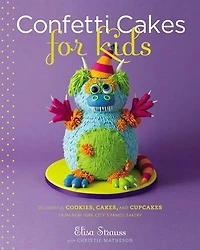 Confetti Cakes For Kids: Delightful Cookies, Cakes, And Cupcakes From New York City's Famed Bakery