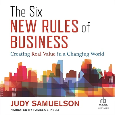 The Six New Rules of Business: Creating Real Value a Changing World
