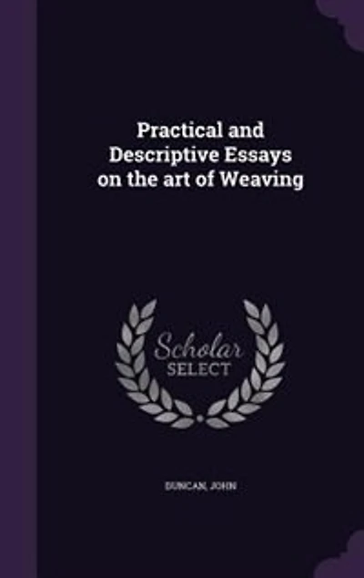 Practical and Descriptive Essays on the Art of Weaving (Classic Reprint): Illustrated by Seven Elegant Engravings Reprint)