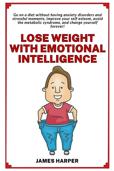 Lose weight with emotional intelligence: Go on a diet without having stressful moments and improving your self-esteem