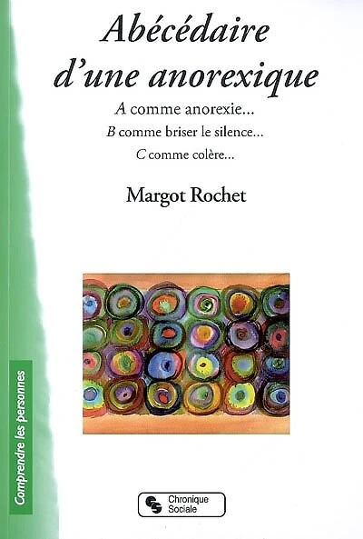 Abécédaire d'une anorexique : A comme anorexie... B comme briser le silence... C comme colère: A comme anorexie... B comme briser le silence... C comme colère
