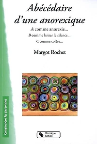 Abécédaire d'une anorexique : A comme anorexie... B comme briser le silence... C comme colère: A comme anorexie... B comme briser le silence... C comme colère