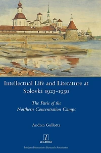 Intellectual Life and Literature at Solovki 1923-1930: the Paris of Northern Concentration Camps