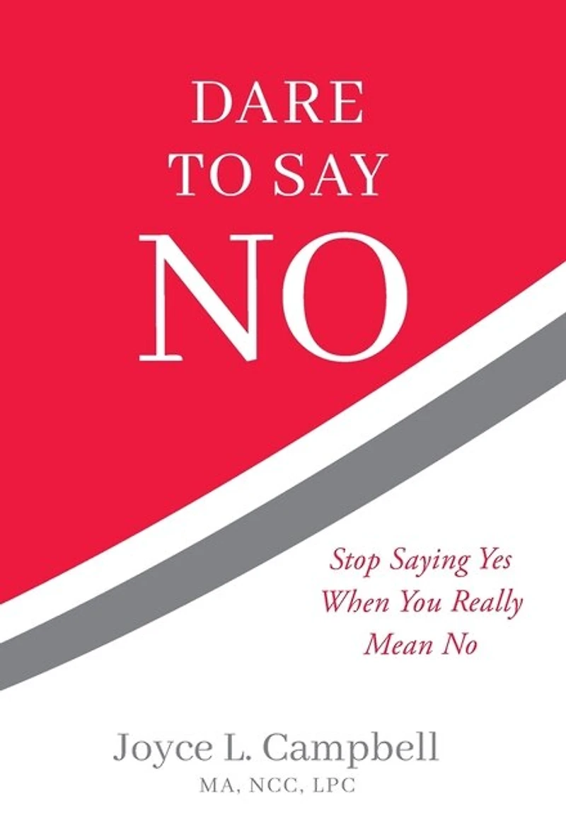 Dare to Say No: Stop Saying Yes When You Really Mean No