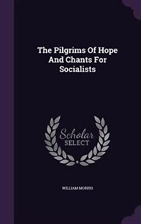 The Pilgrims of Hope and Chants for Socialists (Classic Reprint)