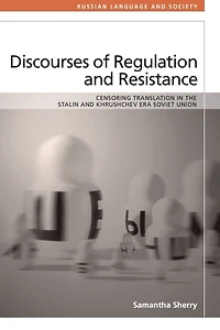 Discourses of Regulation and Resistance: Censoring Translation the Stalin Khrushchev Era Soviet Union
