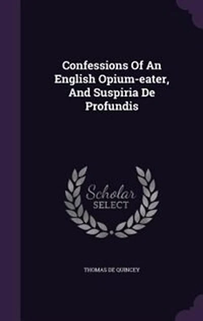 Confessions Of An English Opium-eater, And Suspiria De Profundis
