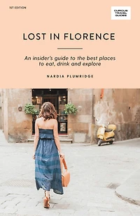 Lost in Florence: An Insider's Guide to the Best Places to Eat, Drink and Explore