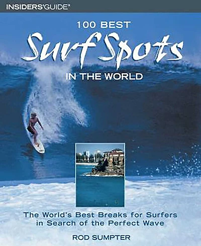 100 Best Surf Spots in the world: The World's Best Breaks for Surfers in Search of the Perfect Wave
