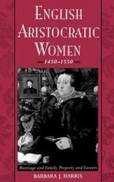 English Aristocratic Women, 1450-1550: Marriage and Family, Property Careers