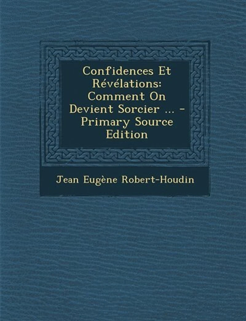 Confidences Et Révélations: Comment On Devient Sorcier... - Primary Source Edition