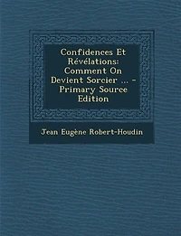 Confidences Et Révélations: Comment On Devient Sorcier... - Primary Source Edition