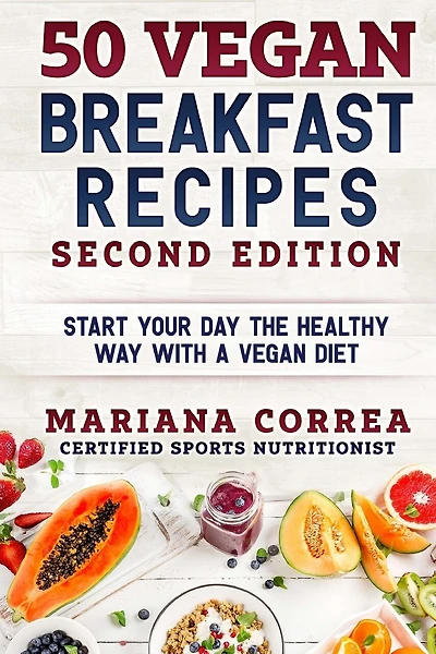 50 VEGAN BREAKFAST RECIPES SECOND EDiTION: START YOUR DAY THE HEALTHY WAY WITH a VEGAN DIET