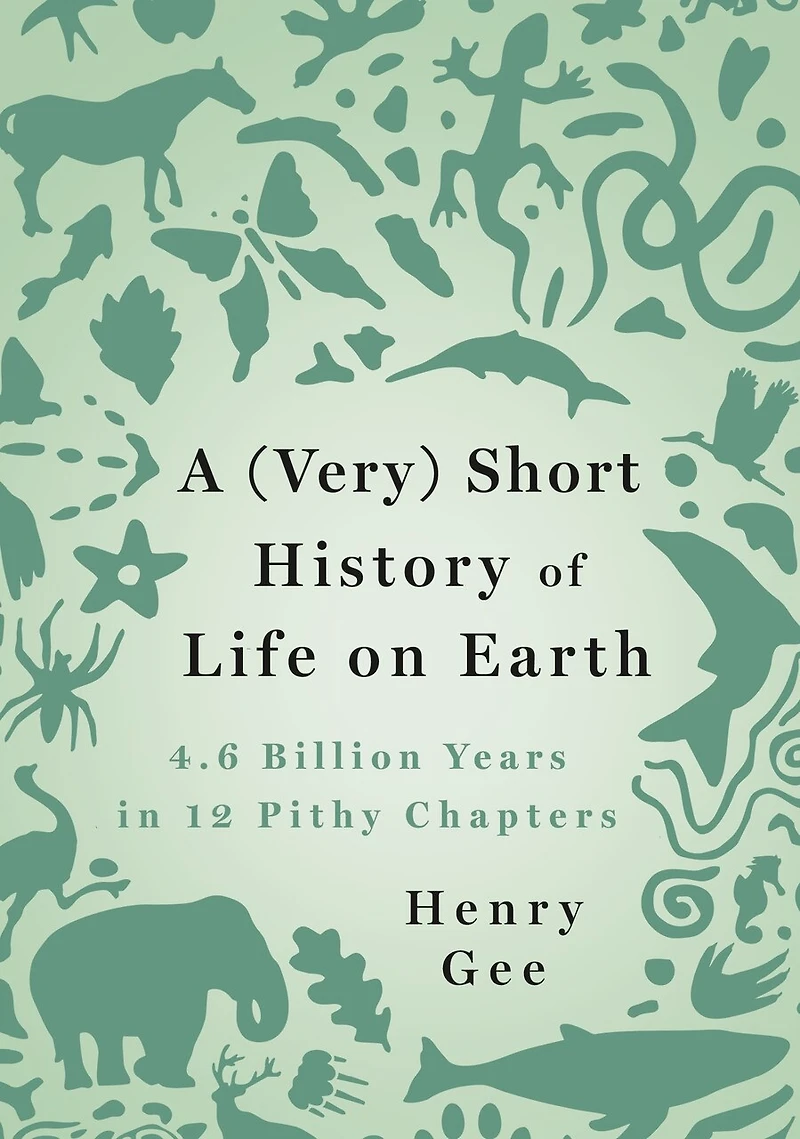 A (Very) Short History of Life on Earth: 4.6 Billion Years 12 Pithy Chapters