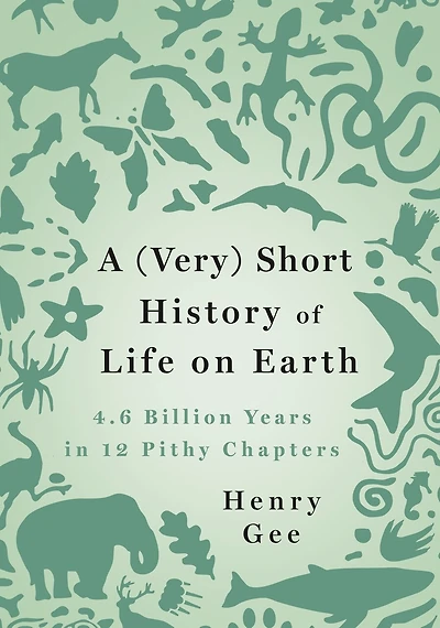A (Very) Short History of Life on Earth: 4.6 Billion Years 12 Pithy Chapters
