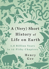 A (Very) Short History of Life on Earth: 4.6 Billion Years 12 Pithy Chapters