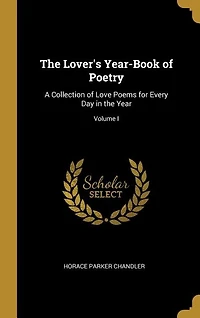 the Lover's Year-Book of Poetry: A Collection Love Poems for Every Day Year; Volume I