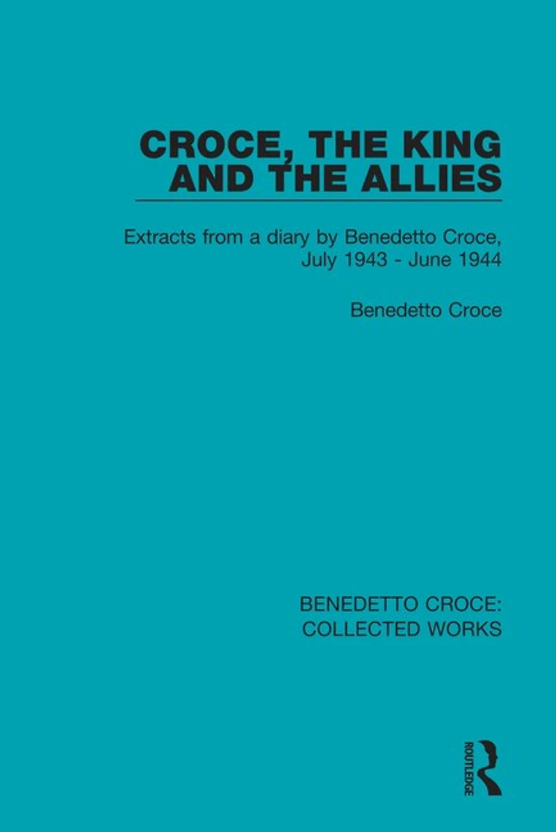 Croce, the King and Allies: Extracts from a diary by Benedetto July 1943 - June 1944