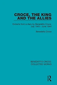Croce, the King and Allies: Extracts from a diary by Benedetto July 1943 - June 1944