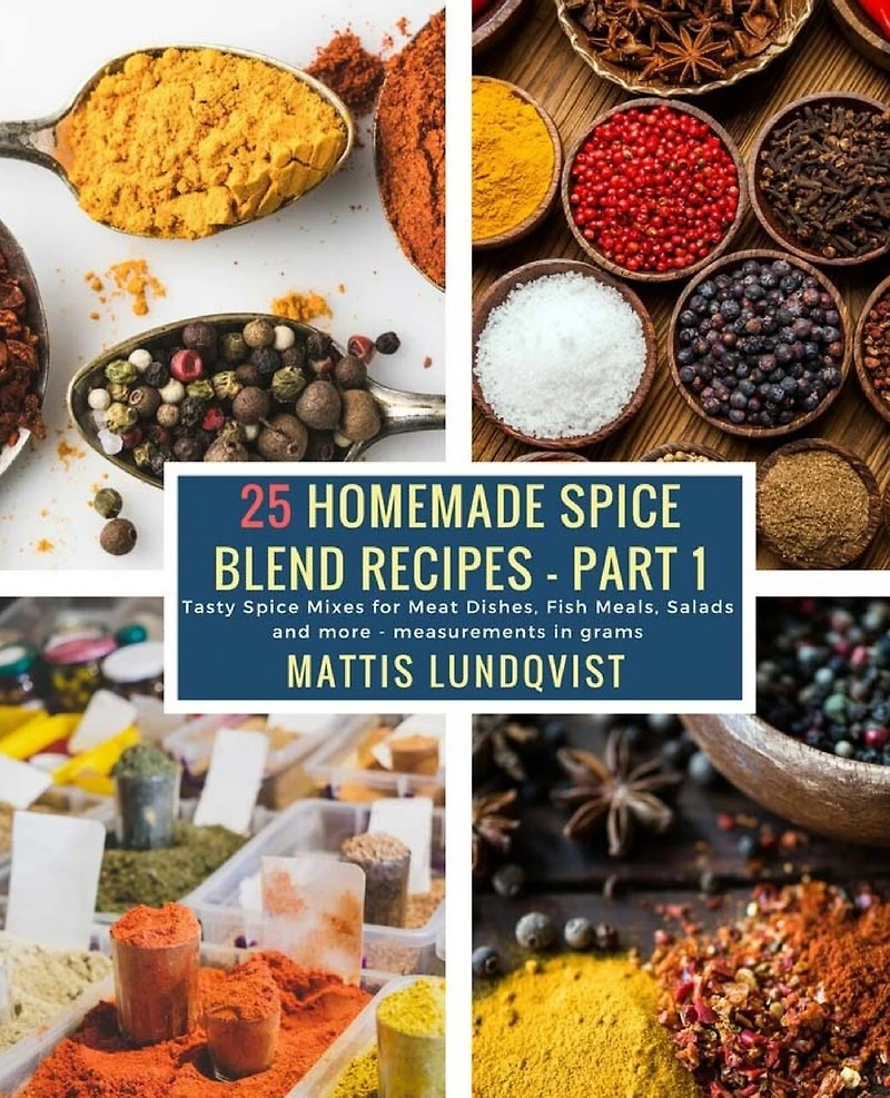 25 Homemade Spice Blend Recipes - Part 1: Tasty Spice Mixes for Meat Dishes, Fish Meals, Salads and more - measurements in grams