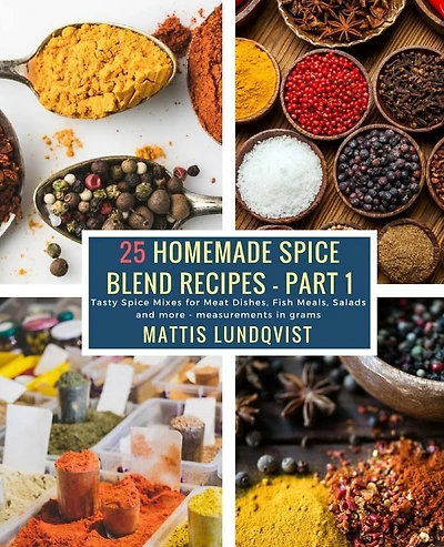 25 Homemade Spice Blend Recipes - Part 1: Tasty Spice Mixes for Meat Dishes, Fish Meals, Salads and more - measurements in grams