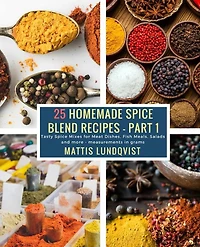 25 Homemade Spice Blend Recipes - Part 1: Tasty Spice Mixes for Meat Dishes, Fish Meals, Salads and more - measurements in grams