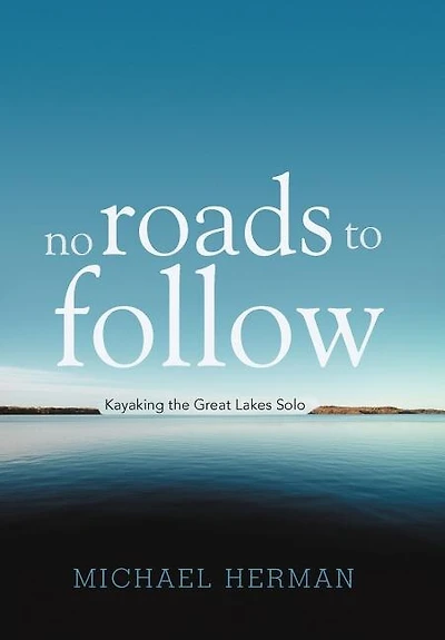 No Roads To Follow: Kayaking The Great Lakes Solo