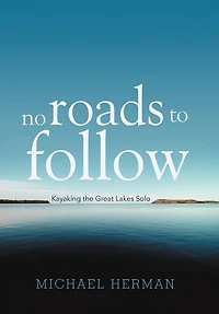 No Roads To Follow: Kayaking The Great Lakes Solo