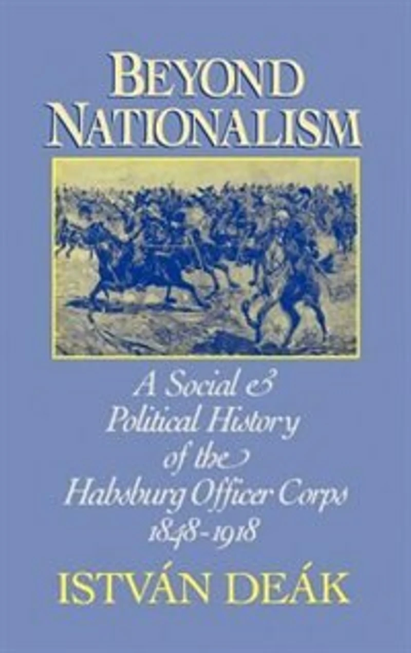 Beyond Nationalism: A Social and Political History of the Habsburg Officer Corps, 1848-1918