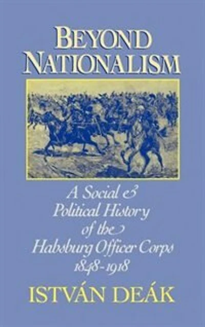 Beyond Nationalism: A Social and Political History of the Habsburg Officer Corps, 1848-1918