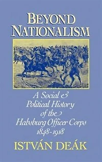 Beyond Nationalism: A Social and Political History of the Habsburg Officer Corps, 1848-1918