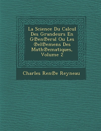 La Science Du Calcul Des Grandeurs En G℗en℗eral Ou Les ℗el℗emens Des Math℗ematiques, Volume 2