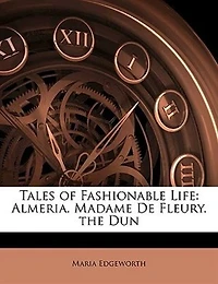 Tales Of Fashionable Life: Almeria. Madame De Fleury. The Dun