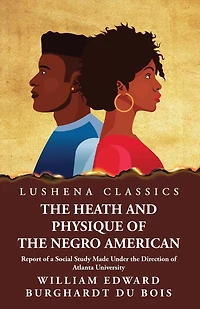 The Heath and Physique of the Negro American Report of a Social Study Made Under the Direction of Atlanta University