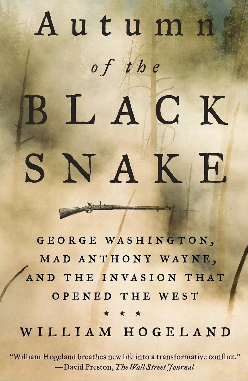 Autumn Of The Black Snake: George Washington, Mad Anthony Wayne, And Invasion That Opened West