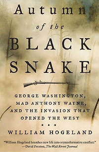 Autumn Of The Black Snake: George Washington, Mad Anthony Wayne, And Invasion That Opened West