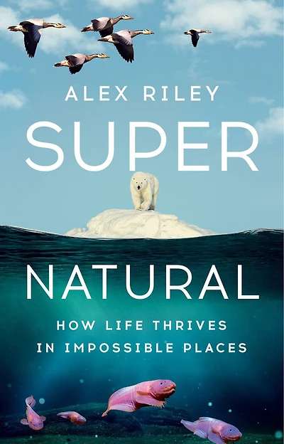 Super Natural: How Life Thrives Impossible Places