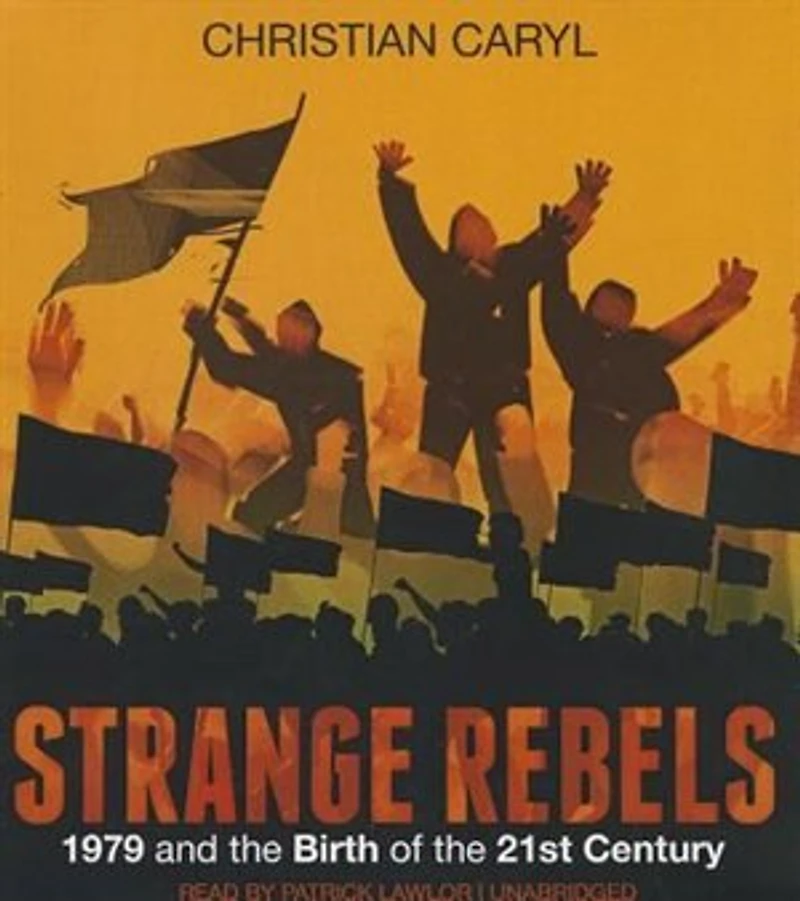 Strange Rebels: 1979 and the Birth of 21st Century