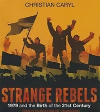 Strange Rebels: 1979 and the Birth of 21st Century